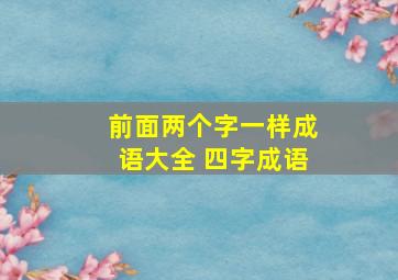 前面两个字一样成语大全 四字成语